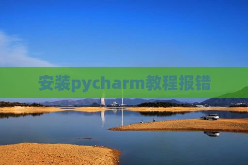 安装pycharm教程报错 安装pycharm教程报错